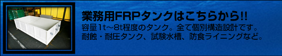 �Ɩ��pFRP�^���N�͂����炩��!!�v��1t�`8t���x�̃^���N�B�S�Čʍ\���݌v�ł��B�ϐI�E�ψ��^���N�A���������A�h�H���C�j���O�ȂǁB